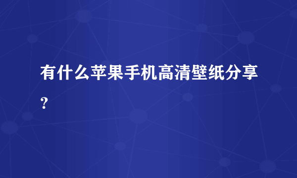 有什么苹果手机高清壁纸分享？