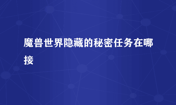 魔兽世界隐藏的秘密任务在哪接