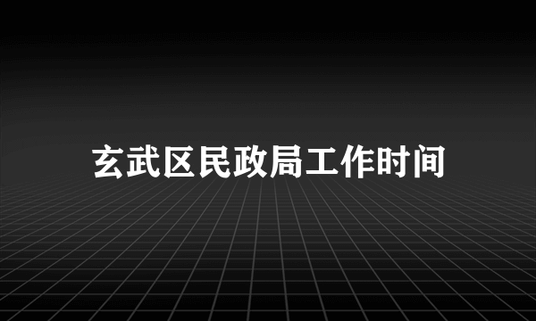 玄武区民政局工作时间