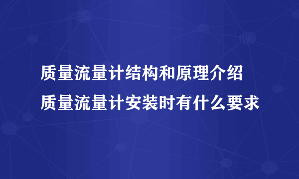 质量流量计结构和原理介绍 质量流量计安装时有什么要求