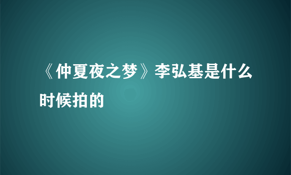 《仲夏夜之梦》李弘基是什么时候拍的