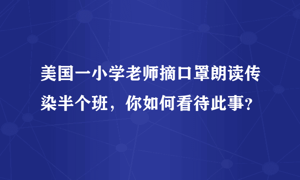 美国一小学老师摘口罩朗读传染半个班，你如何看待此事？