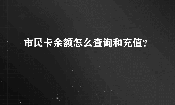 市民卡余额怎么查询和充值？