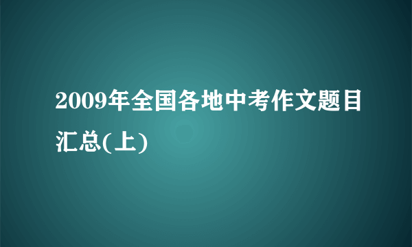 2009年全国各地中考作文题目汇总(上)