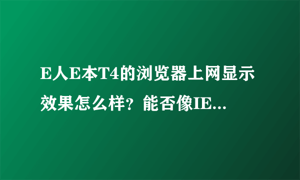 E人E本T4的浏览器上网显示效果怎么样？能否像IE一样清晰的显示？