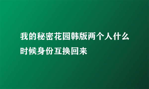 我的秘密花园韩版两个人什么时候身份互换回来