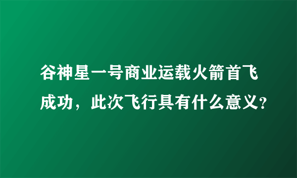 谷神星一号商业运载火箭首飞成功，此次飞行具有什么意义？