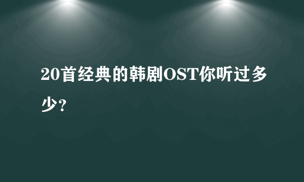 20首经典的韩剧OST你听过多少？