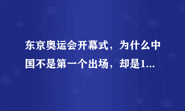 东京奥运会开幕式，为什么中国不是第一个出场，却是111个出场？