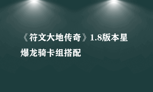 《符文大地传奇》1.8版本星爆龙骑卡组搭配