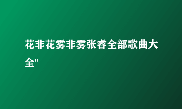 花非花雾非雾张睿全部歌曲大全