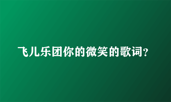 飞儿乐团你的微笑的歌词？