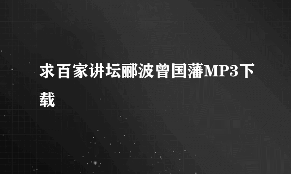 求百家讲坛郦波曾国藩MP3下载