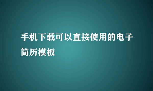 手机下载可以直接使用的电子简历模板