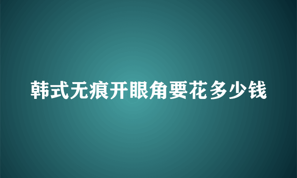 韩式无痕开眼角要花多少钱