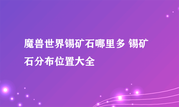 魔兽世界锡矿石哪里多 锡矿石分布位置大全