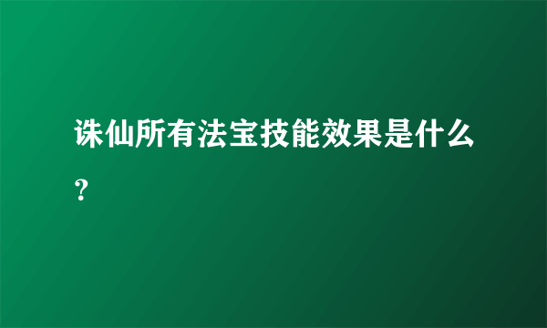 诛仙所有法宝技能效果是什么？