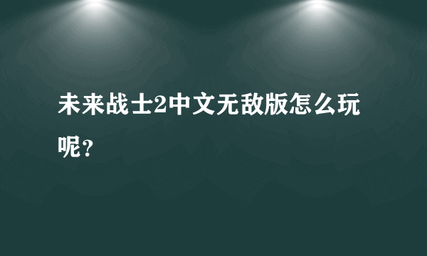 未来战士2中文无敌版怎么玩呢？