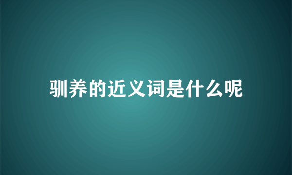 驯养的近义词是什么呢