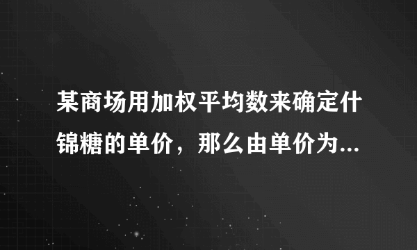 某商场用加权平均数来确定什锦糖的单价，那么由单价为15元/kg的甲种糖果10kg、单价为12元/kg的乙种糖果20kg、单价为10元/kg的丙种糖果30kg混合成的什锦糖果的单价应定为    元/kg.