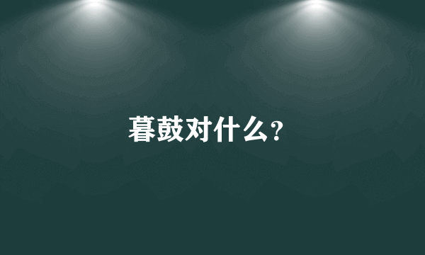 暮鼓对什么？