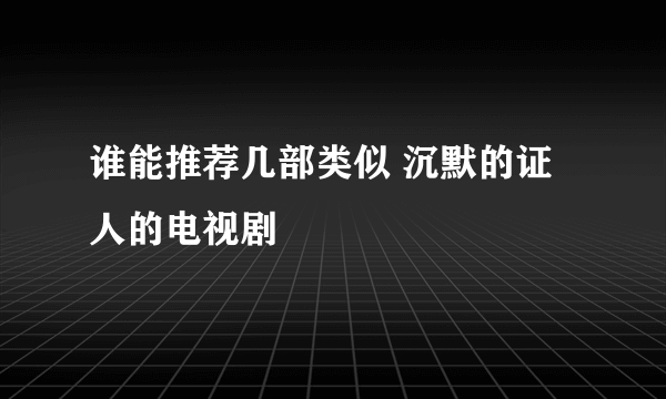 谁能推荐几部类似 沉默的证人的电视剧