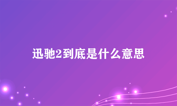 迅驰2到底是什么意思