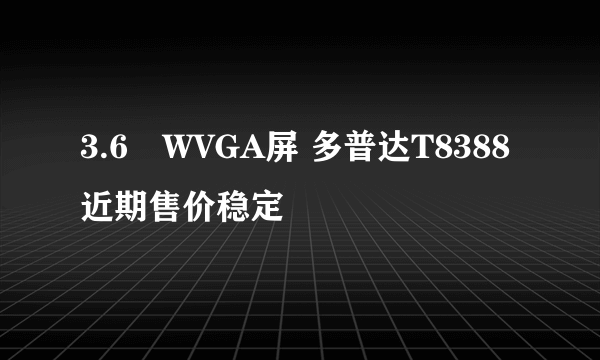 3.6吋WVGA屏 多普达T8388近期售价稳定