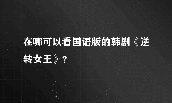 在哪可以看国语版的韩剧《逆转女王》？