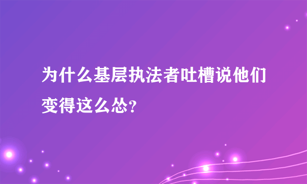 为什么基层执法者吐槽说他们变得这么怂？