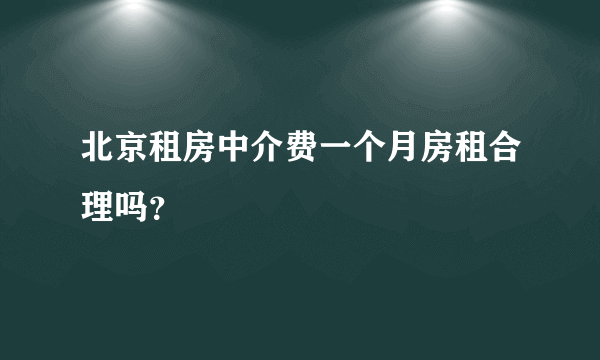 北京租房中介费一个月房租合理吗？