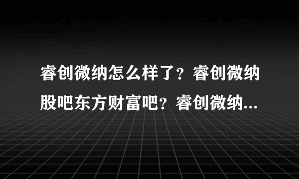 睿创微纳怎么样了？睿创微纳股吧东方财富吧？睿创微纳2021年的分红？