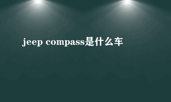 jeep compass是什么车