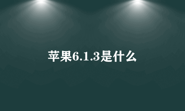 苹果6.1.3是什么