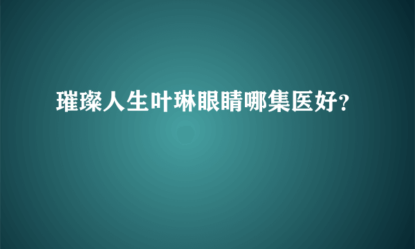 璀璨人生叶琳眼睛哪集医好？