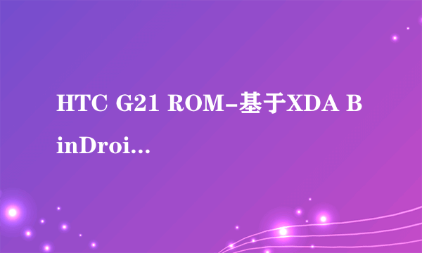 HTC G21 ROM-基于XDA BinDroid图文刷机教程