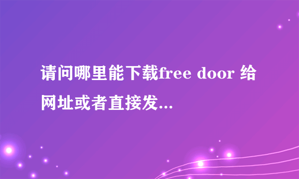 请问哪里能下载free door 给网址或者直接发给我！谢谢~~