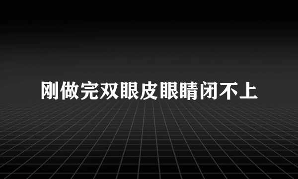 刚做完双眼皮眼睛闭不上