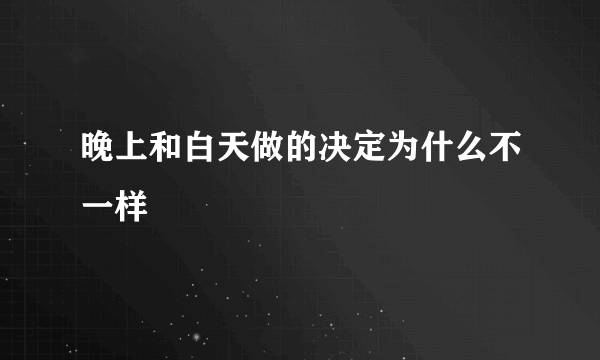 晚上和白天做的决定为什么不一样