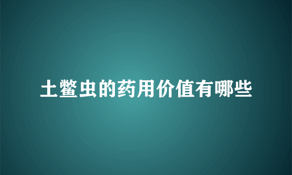 土鳖虫的药用价值有哪些