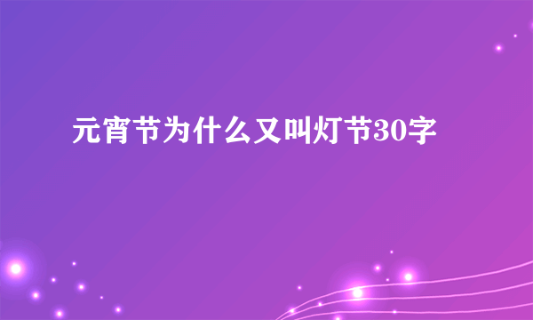 元宵节为什么又叫灯节30字