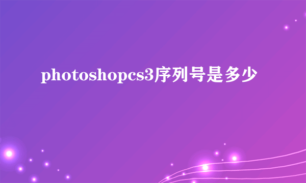 photoshopcs3序列号是多少