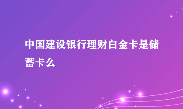 中国建设银行理财白金卡是储蓄卡么