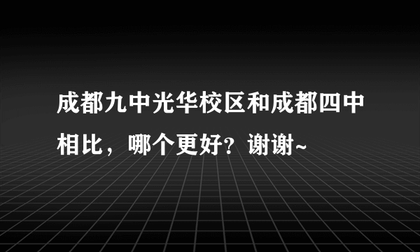 成都九中光华校区和成都四中相比，哪个更好？谢谢~