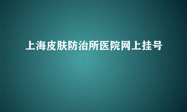 上海皮肤防治所医院网上挂号