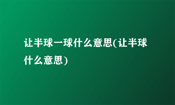 让半球一球什么意思(让半球什么意思)