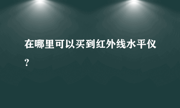 在哪里可以买到红外线水平仪？