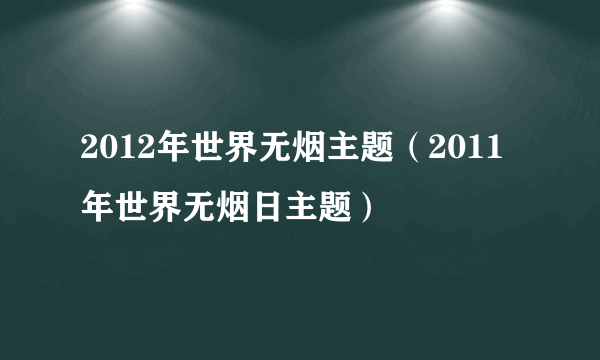 2012年世界无烟主题（2011年世界无烟日主题）