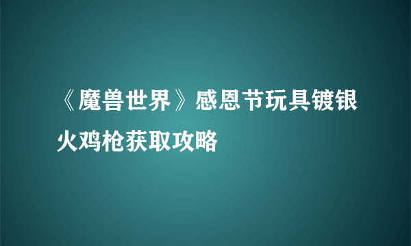 《魔兽世界》感恩节玩具镀银火鸡枪获取攻略