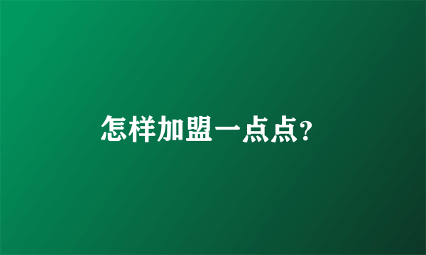 怎样加盟一点点？